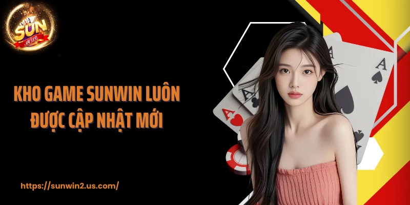 Kho game SUNWIN luôn được cập nhật mới